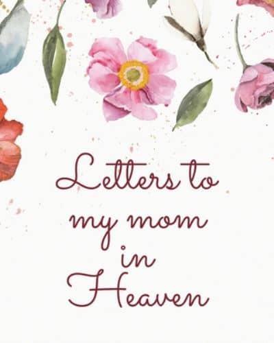 Letters To My Mom In Heaven:  Wonderful Mom   Heart Feels Treasure   Keepsake Memories   Grief Journal   Our Story   Dear Mom   For Daughters   For Sons