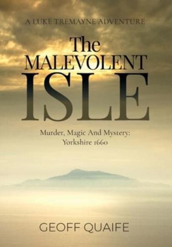 The Malevolent Isle: Murder, Magic and Mystery: Yorkshire 1660
