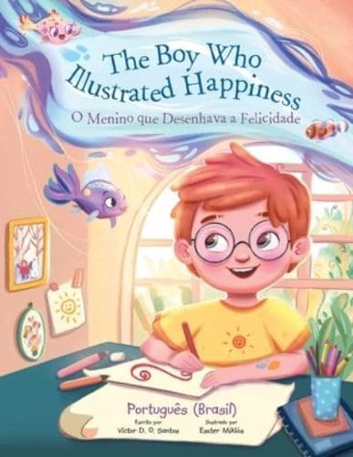 The Boy Who Illustrated Happiness / O Menino Que Desenhava a Felicidade - Portuguese (Brazil) Edition: Children's Picture Book