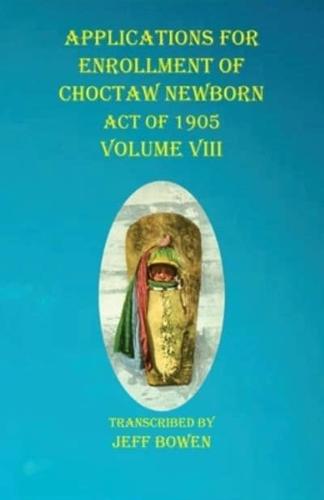 Applications For Enrollment of Choctaw Newborn Act of 1905 Volume VIII
