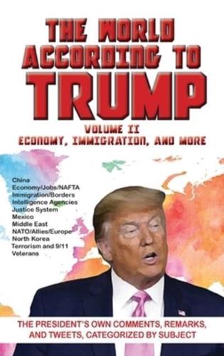 World According to Trump: Volume II -  Economy, Immigration, and more: The President's Own Comments, Remarks, and Tweets, Categorized by Subject