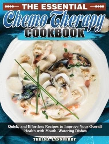 The Essential Chemo Therapy Cookbook: Quick, and Effortless Recipes to Improve Your Overall Health with Mouth-Watering Dishes