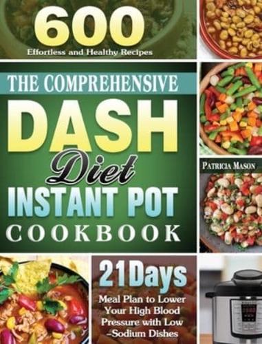 The Comprehensive DASH Diet Instant Pot Cookbook: 600 Effortless and Healthy Recipes with 21-Day Meal Plan to Lower Your High Blood Pressure with Low-Sodium Dishes