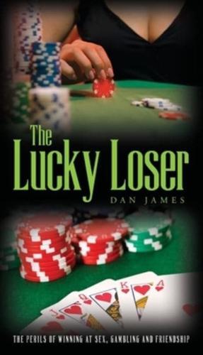The Lucky Loser: The Perils of Winning at Sex, Gambling and Friendship