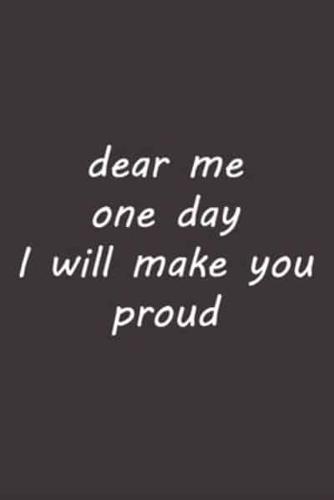 Dear Me One Day I Will Make You Proud