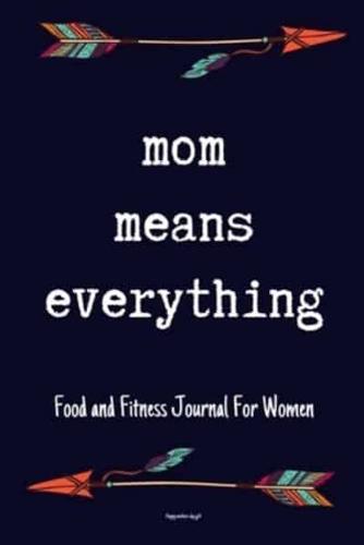 Mom Means Everything Food and Fitness Journal For Women Happy Mothers Day Gift