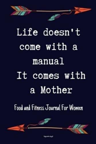 Life Doesn't Come With a Manual It Comes With a Mother Food and Fitness Journal For Women Happy Mothers Day Gift
