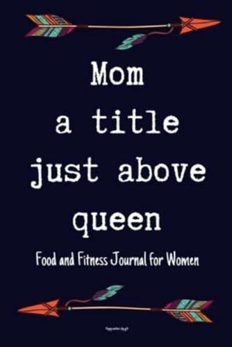 Mom A Title Just Above Queen Food and Fitness Journal For Women Happy Mothers Day Gift