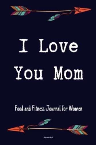 I Love You Mom Food and Fitness Journal For Women Happy Mothers Day Gift