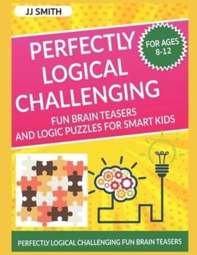 Perfectly Logical Challenging Fun Brain Teasers and Logic Puzzles for Smart Kids