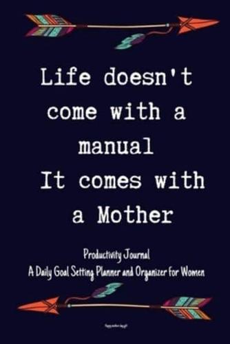 Life Doesn't Come With a Manual It Comes With a Mother Productivity Journal A Daily Goal Setting Planner and Organizer for Women Happy Mothers Day Gift