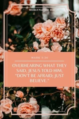 Overhearing What They Said, Jesus Told Him, "Don't Be Afraid; Just Believe."- 2020 Weekly Christian Planner