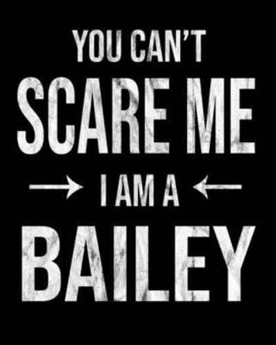 You Can't Scare Me I'm A Bailey