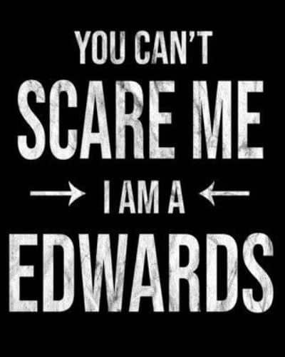 You Can't Scare Me I'm A Edwards