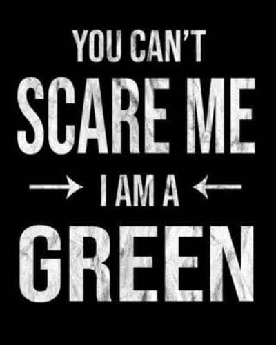 You Can't Scare Me I'm A Green