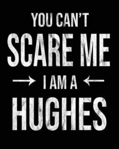 You Can't Scare Me I'm A Hughes