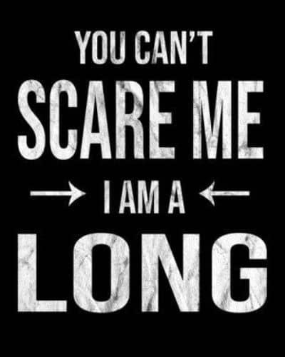 You Can't Scare Me I'm A Long