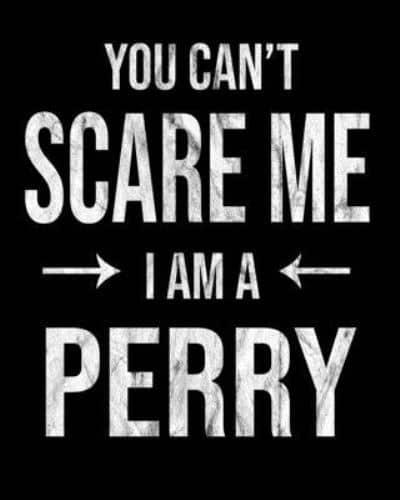You Can't Scare Me I'm A Perry