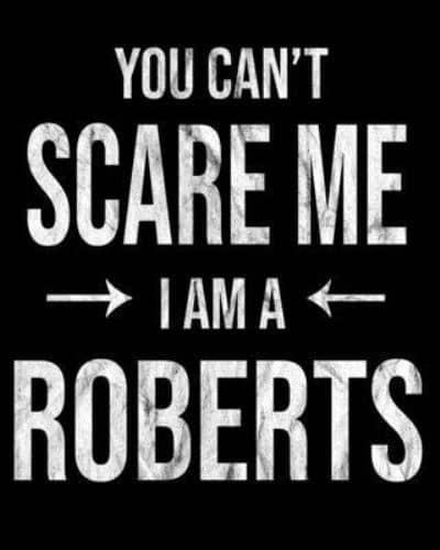 You Can't Scare Me I'm A Roberts
