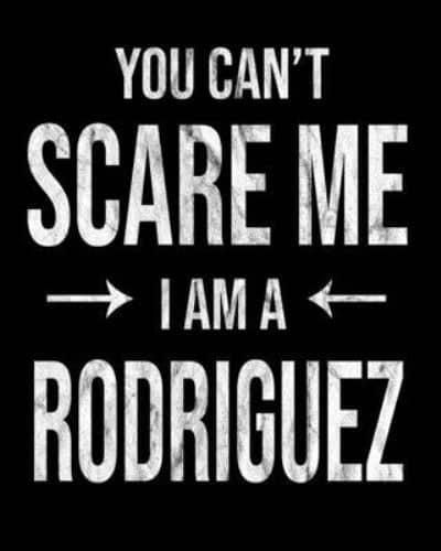 You Can't Scare Me I'm A Rodriguez
