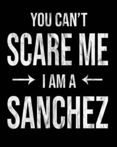 You Can't Scare Me I'm A Sanchez