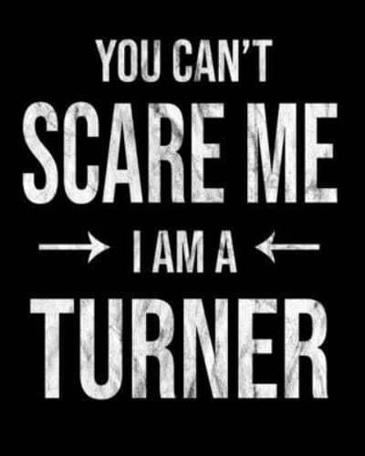 You Can't Scare Me I'm A Turner