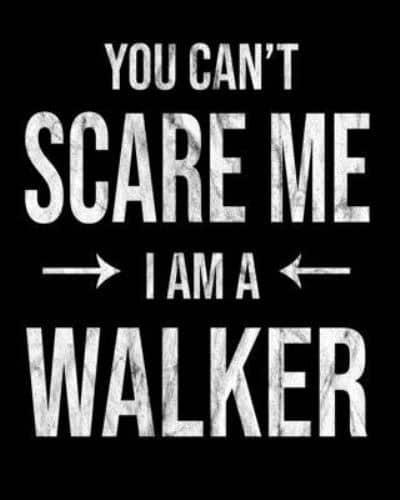 You Can't Scare Me I'm A Walker