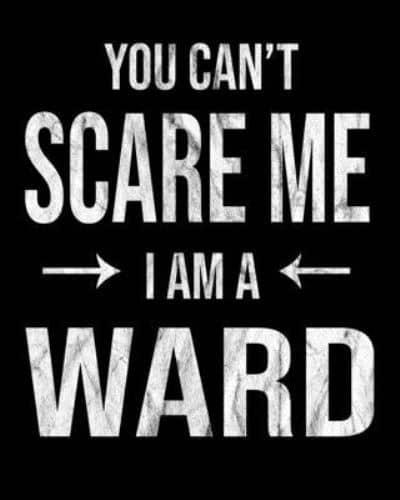 You Can't Scare Me I'm A Ward