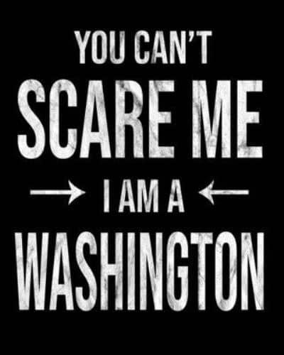 You Can't Scare Me I'm A Washington