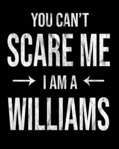 You Can't Scare Me I'm A Williams