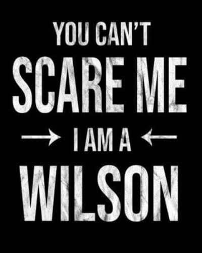 You Can't Scare Me I'm A Wilson