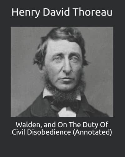 Walden, and On The Duty Of Civil Disobedience (Annotated)