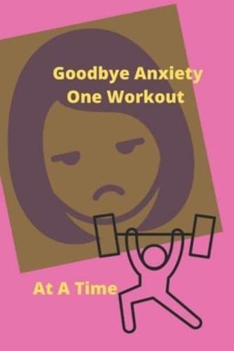 Goodbye Anxiety One Workout At A Time
