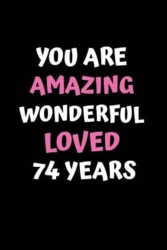 You Are Amazing Wonderful Loved 74th Years
