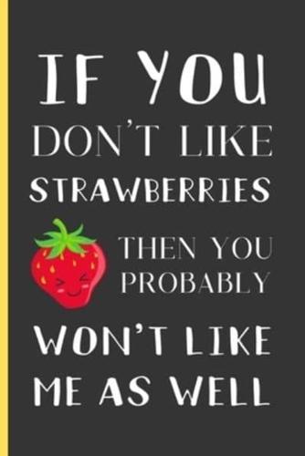 If You Don't Like Strawberries Then You Probably Won't Like Me As Well