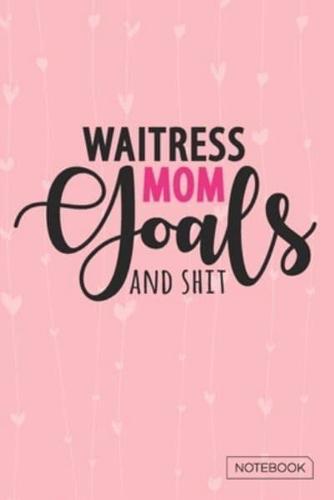 Waitress Mom Goals And Shit Notebook