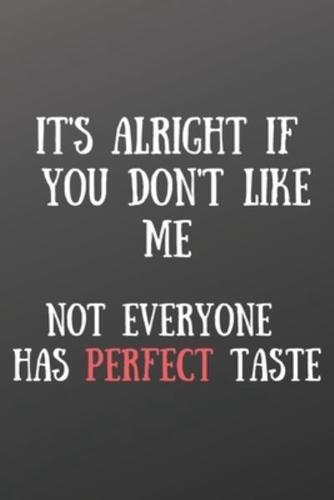 It's Alright If You Don't Like Me. Not Everyone Has Perfect Taste