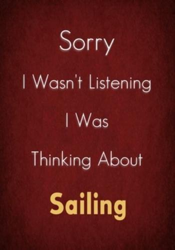 Sorry I Wasn't Listening I Was Thinking About Sailing