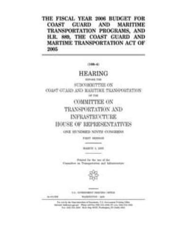 The Fiscal Year 2006 Budget for Coast Guard and Maritime Transportation Programs, and H.R. 889, the Coast Guard and Maritime Transportation Act of 2005