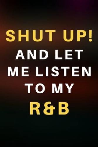 Shut Up! And Let Me Listen To My R&B