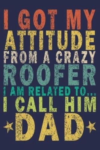 I Got My Attitude From a Crazy Roofer I Am Related To... I Call Him Dad