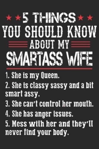 5 Things You Should Know About My Smartass Wife 1 She Is My Princess 2 She Is Classy Sassy and a Bit Smart Assy 3 She Can't Control Her Mouth 4 She Has