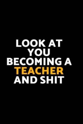 Look At You Becoming A Teacher And Shit