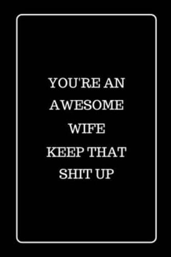 You're an Awesome Wife Keep That Shit UP