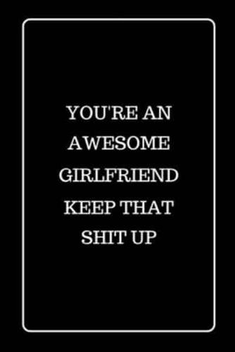 You're an Awesome Girlfriend Keep That Shit UP
