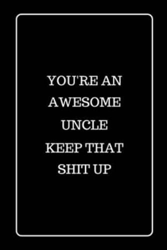 You're an Awesome Uncle Keep That Shit UP