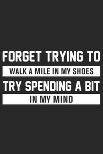 Forget Trying to Walk a Mile in My Shoes Try Spending a Bit in My Mind