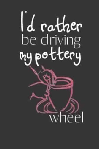 I'd Rather Be Driving My Pottery Wheel