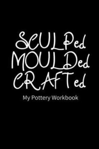 SCULPed MOULDed CRAFTed My Pottery Workbook