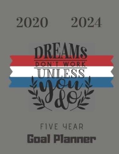 2020 2024/Dreams Don't Work Unless You Do/ Five Year Goal Planner